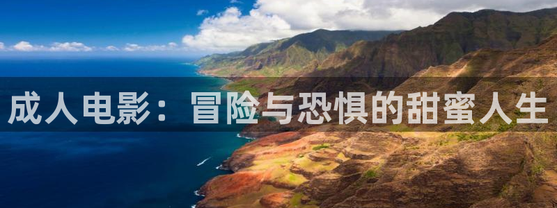 玖玖在线观看视频在线：成人电影：冒险与恐惧的甜蜜人生