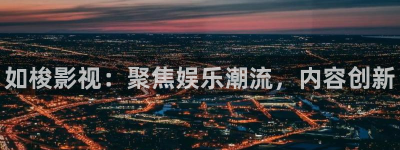 玖玖视频在线播放：如梭影视：聚焦娱乐潮流，内容创新